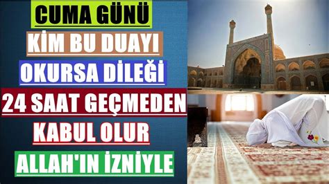 CUMA GÜNÜ KİM BU DUAYI OKURSA DİLEĞİ 24 SAAT GEÇMEDEN KABUL OLUR ALLAH