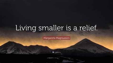 Margareta Magnusson Quote “living Smaller Is A Relief”