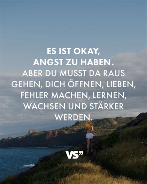 Es ist okay Angst zu haben Aber du musst da raus gehen dich öffnen