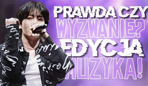 Prawda Czy Wyzwanie Edycja Muzyka SameQuizy