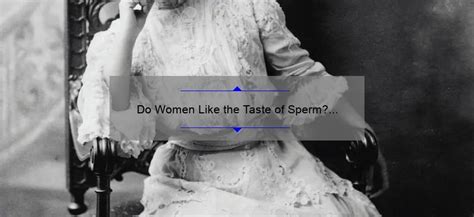 Do Women Like The Taste Of Sperm The Truth Behind Oral Sex Sperm Blog