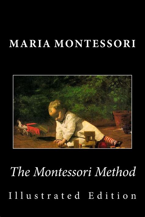 The Montessori Method Illustrated Edition Montessori Maria George