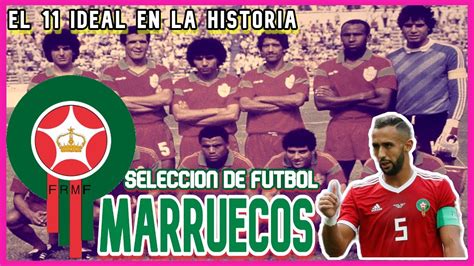 🇲🇦⚽ El 11 Ideal En La Historia Seleccion De Futbol De Marruecos 🇲🇦 Youtube