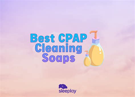 Best Soap For Cleaning Cpap Equipment Sleeplay