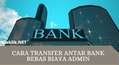 Cara Transfer Uang Antar Bank Tanpa Biaya Admin Tambahan KlaKlik NET