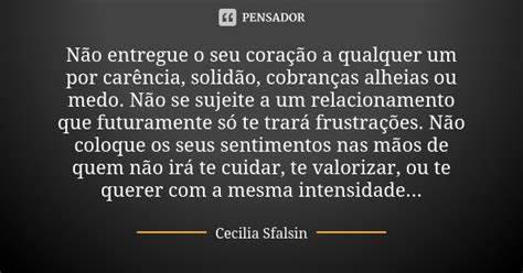 Não Entregue O Seu Coração A Qualquer Cecilia Sfalsin Pensador