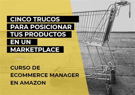 Cinco Trucos Para Posicionar Tus Productos En Un Marketplace Kschool