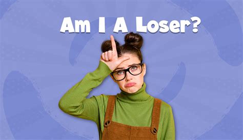 Quiz Am I A Loser Get An Honest Answer Based On 20 Factors