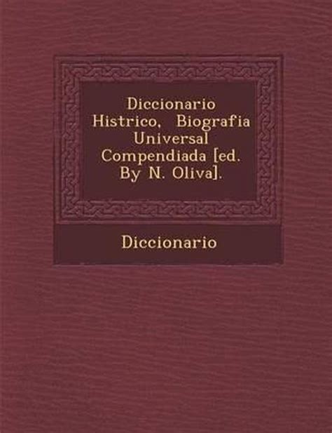 Diccionario Hist Rico Biografia Universal Compendiada Ed By N Oliva