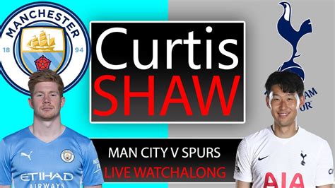 Manchester City V Tottenham Live Watch Along Curtis Shaw Tv Youtube