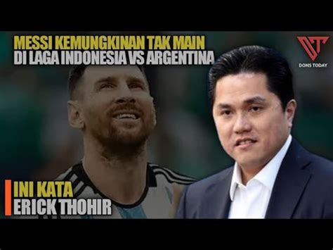 Ini Kata Erick Thohir Tanggapi Soal Messi Kemungkinan Tak Main Di Laga