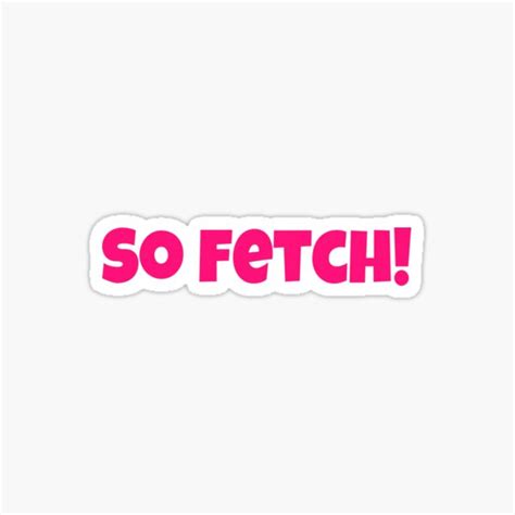 So Fetch Mean Girls Sticker For Sale By Alexandramaexo Redbubble