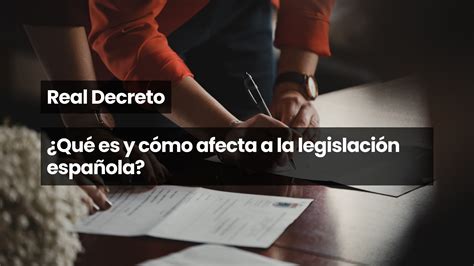 Real Decreto Qué es y cómo afecta a la legislación española