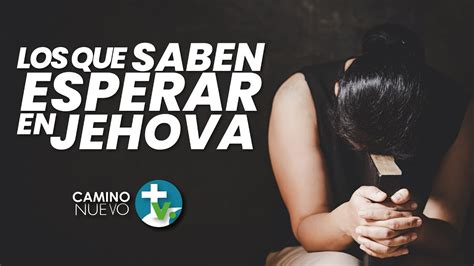 LOS QUE SABEN ESPERAR EN JEHOVÁ YouTube