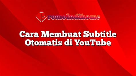 Cara Membuat Subtitle Otomatis Di Youtube Promoindihome