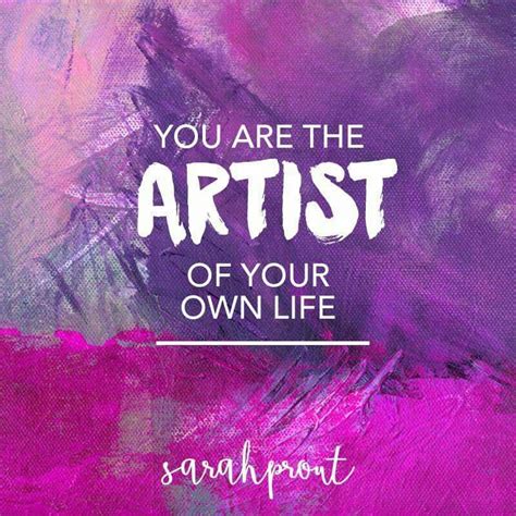 You Are The Artist Of Your Own Life ⊰♡⊱ Sarah Prout Sarah Prout Law