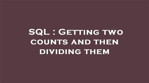 Sql Getting Two Counts And Then Dividing Them Youtube