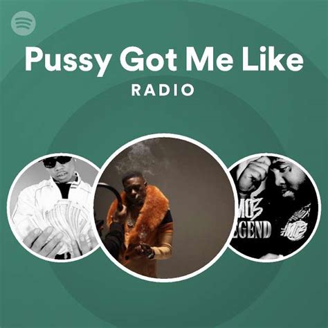 Pussy Got Me Like Radio Playlist By Spotify Spotify