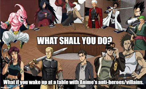 What If You In Table Of Anti Heroes And Villains Of Anime Imgflip