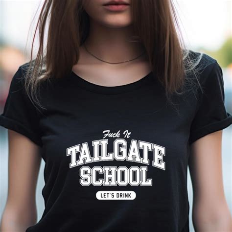 Fuck It Tailgate School Let S Drink Shirt Hersmiles