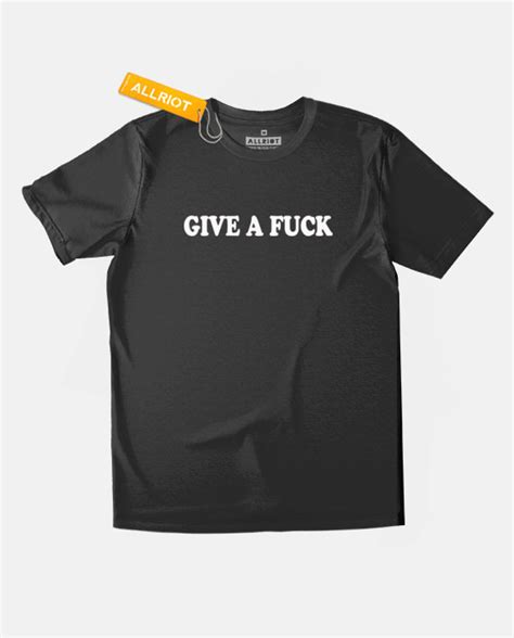 Give A Fuck T Shirt Not Tomorrow Not Next Week NOW ALLRIOT