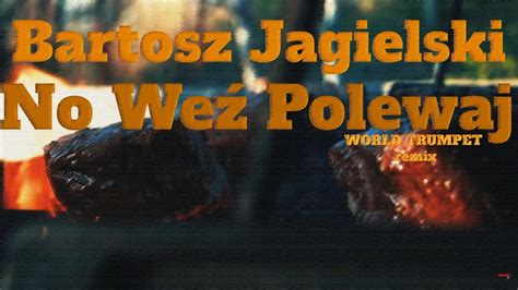 Bartosz Jagielski No Weź Polewaj WORLD TRUMPET effect YouTube