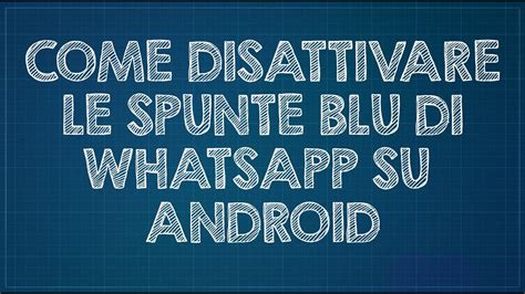 Come Disattivare Le Spunte Blu Whatsapp Su Android Youtube