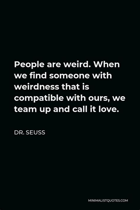 Dr. Seuss Quote: People are weird. When we find someone with weirdness ...