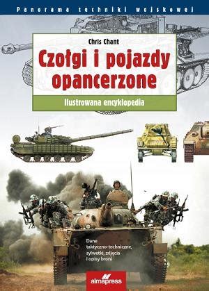 Czołgi i pojazdy opancerzone Ilustrowana encyklopedia Chant Chris