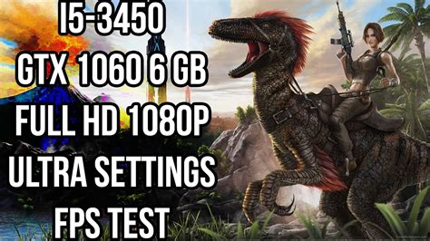 ARK Survival Evolved I5 3450 GTX 1060 6 GB 1080p Ultra Settings