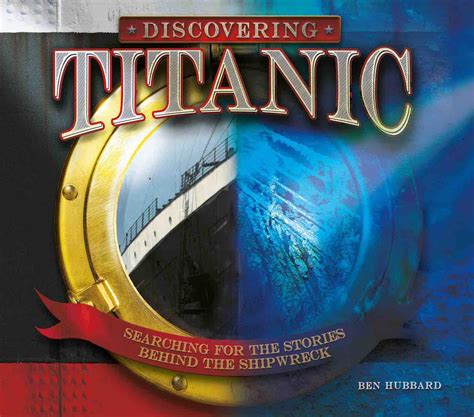 Discovering Titanic: Searching for the Stories Behind the Shipwreck by ...