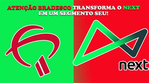 Aten O O Bradesco Reintegra O Next E Se Torna Um Segmento Do Bradesco