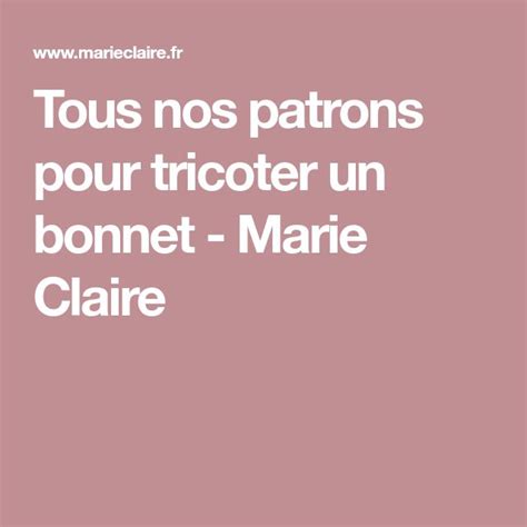 Tous Nos Patrons Pour Tricoter Un Bonnet Marie Claire Bonnets