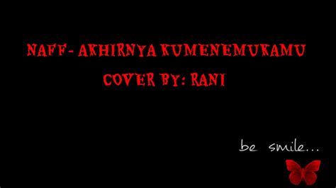 Naff Akhirnya Kumenemukanmu Cover Rani Youtube