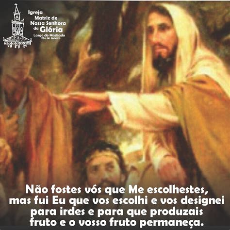 Eu Vos Escolhi A Vos - Não fostes vós que Me escolhestes, mas fui Eu que vos escolhi e vos ...