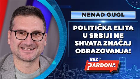 BEZ PARDONA Nenad Gugl Politička elita u Srbiji ne shvata značaj