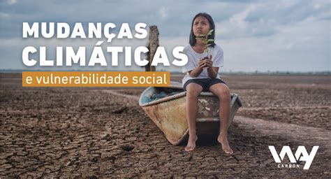 Mudanças Climáticas E Vulnerabilidade Social Blog Waycarbon