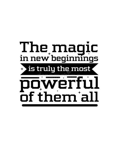 The Magic In New Beginnings Is Truly The Most Powerful Of Them All