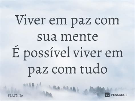 Viver em paz sua mente É PLATNNO Pensador