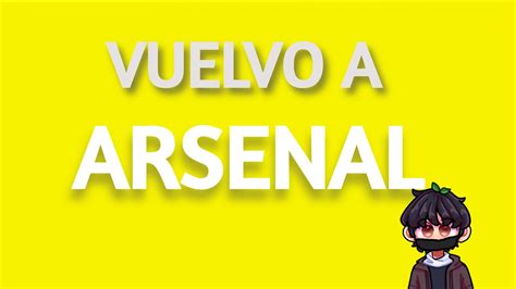 VUELVO A Arsenal Y VUELVO A EDITAR DESPUES DE MUCHO TIEMPO YouTube