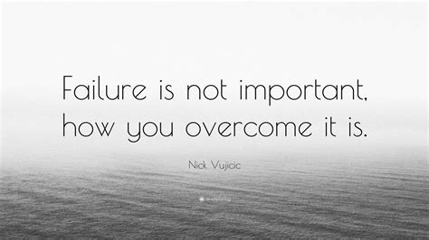 Nick Vujicic Quote Failure Is Not Important How You Overcome It Is