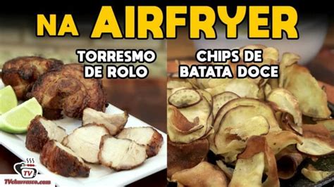 RECEITAS NA AIRFRYER Chips De Batata Doce E Torresmo De Rolo Tv