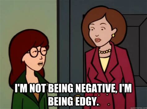 I M Not Being Negative I M Being Edgy Daria Quickmeme