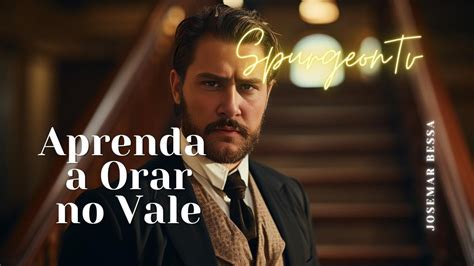 Aprenda A Orar No Vale C H Spurgeon Josemarbessa