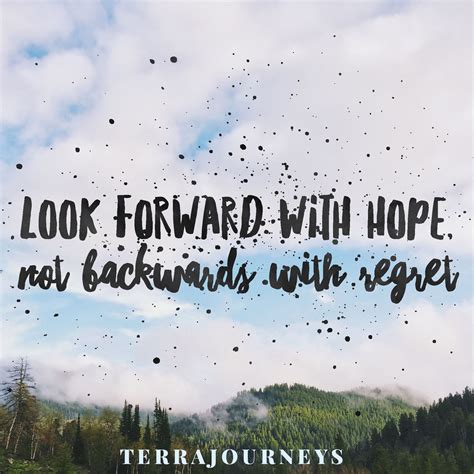 Look Forward With Hope Not Backwards With Regrets Inspiration Looking