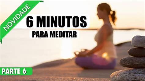 MEDITAÇÃO GUIADA 6 MINUTOS MEDITAR PARA TER CALMA PAZ E