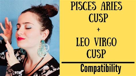 Pisces Aries Cusp Leo Virgo Cusp Compatibility Youtube