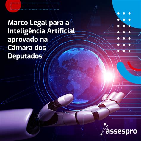 MARCO LEGAL PARA A INTELIGÊNCIA ARTIFICIAL APROVADO NA CÂMARA DOS