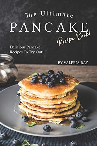 The Ultimate Pancake Recipe Book Delicious Pancake Recipes To Try Out