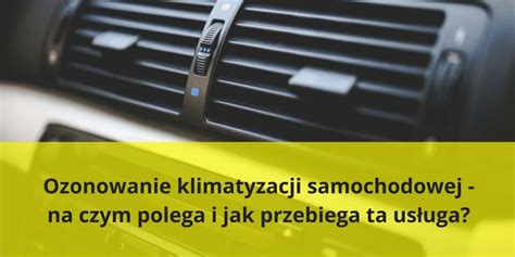 Ozonowanie Klimatyzacji Samochodowej Na Czym Polega I Jak Przebiega